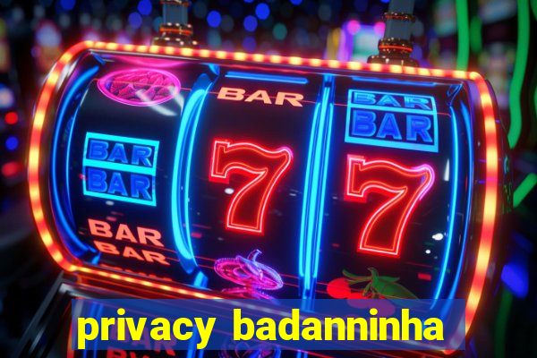 privacy badanninha